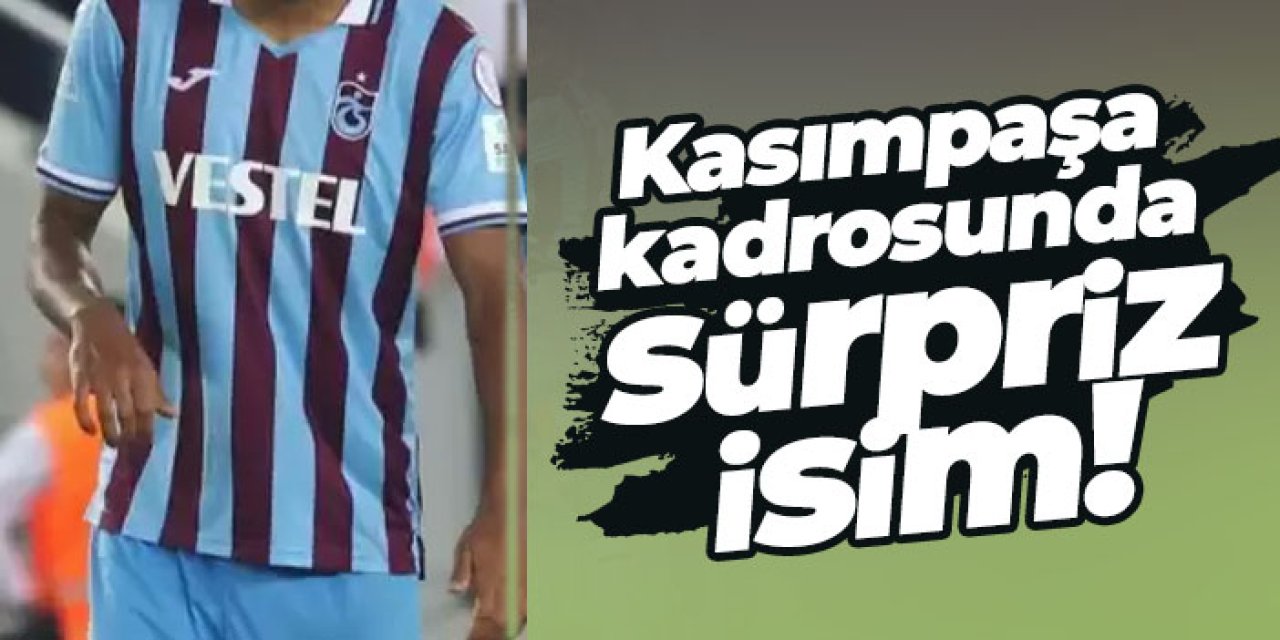 Trabzonspor’un Kasımpaşa kadrosunda sürpriz isim!