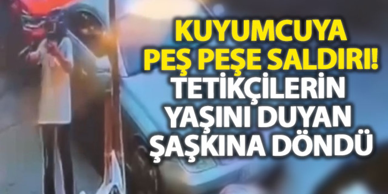 Kuyumcuya peş peşe saldırı! Tetikçilerin yaşını duyan şaşkına döndü