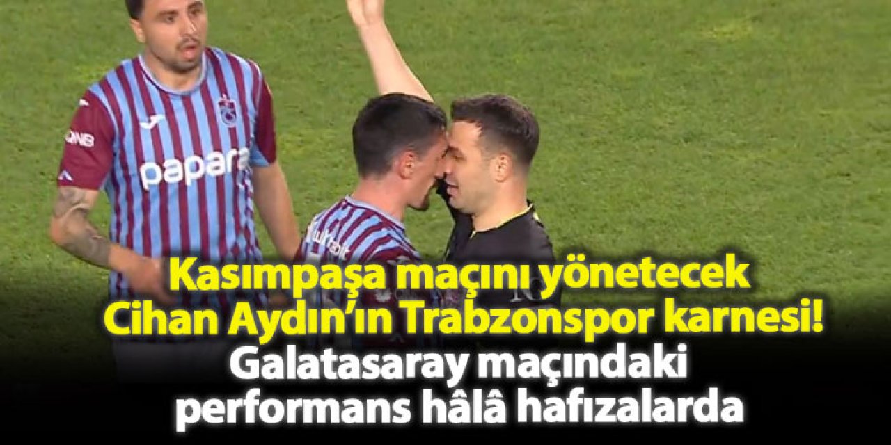 Kasımpaşa maçını yönetecek Cihan Aydın’ın Trabzonspor karnesi! Galatasaray maçındaki performans hâlâ hafızalarda