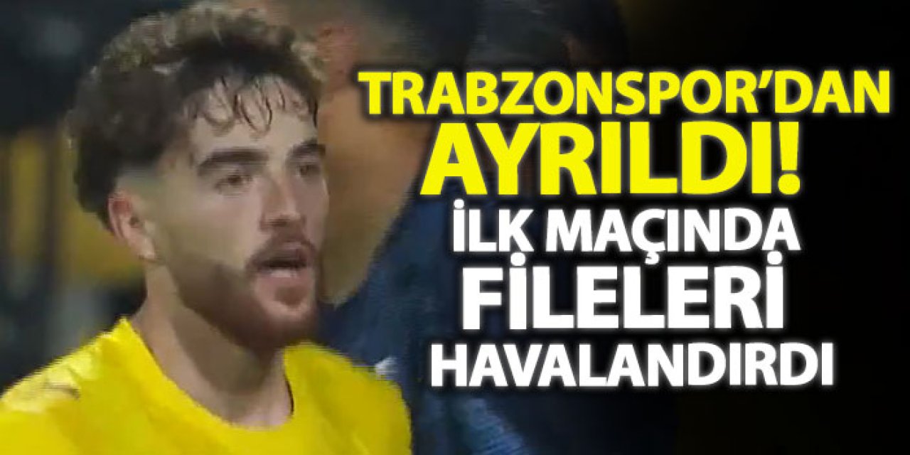 Trabzonspor’dan ayrıldı! İlk maçında fileleri havalandırdı