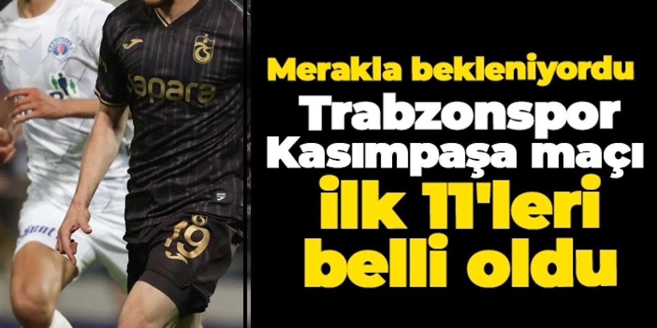 Trabzonspor'un Kasımpaşa maçı 11'i belli oldu
