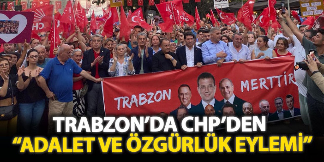 Trabzon’da CHP’den “Adalet ve Özgürlük Eylemi”