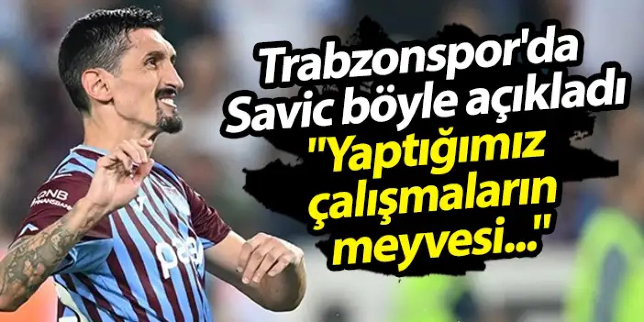 Trabzonspor'da Savic böyle açıkladı: "Yaptığımız çalışmaların meyvesi..."