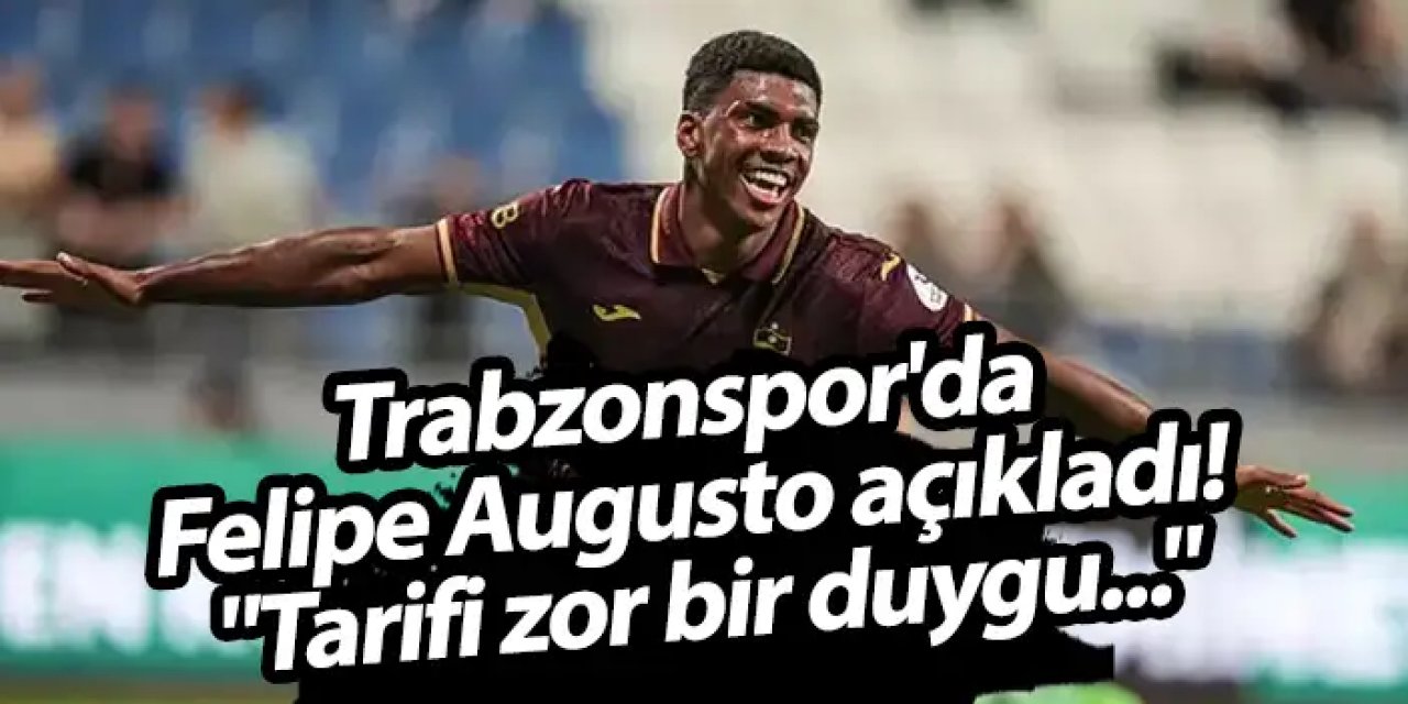Trabzonspor'da Felipe Augusto açıkladı! "Tarifi zor bir duygu..."