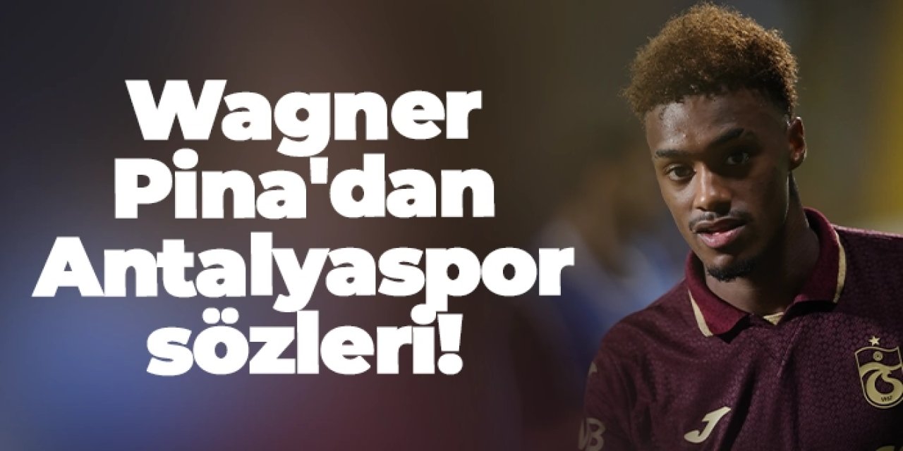 Trabzonspor'da Wagner Pina'dan Antalyaspor sözleri!