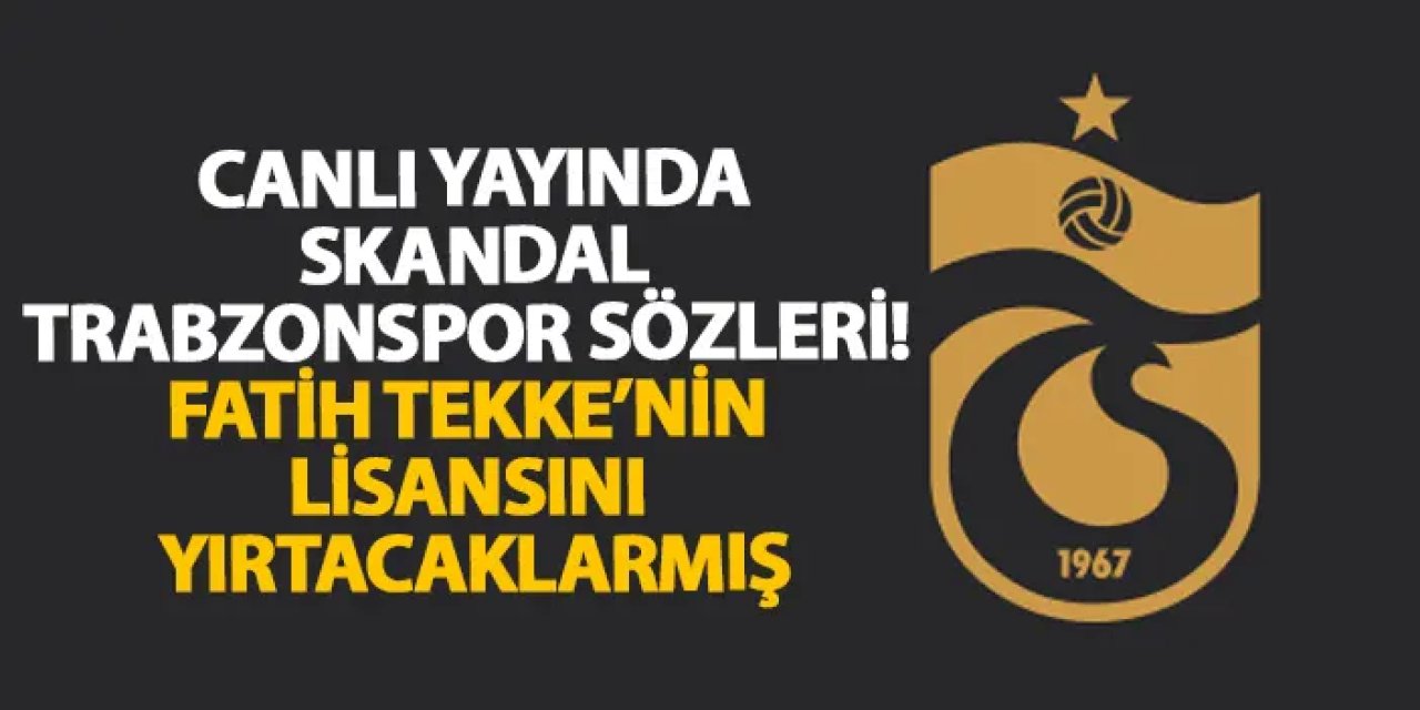 Canlı Yayında Skandal Trabzonspor Sözleri! Fatih Tekke’nin Lisansını yırtacaklarmış