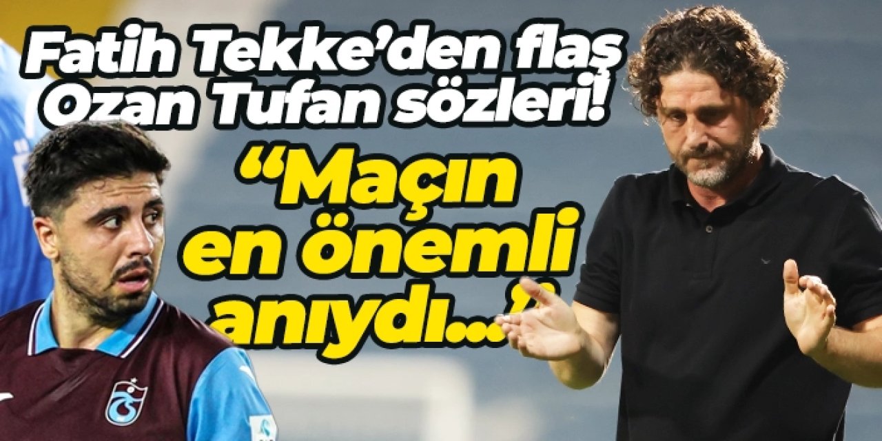 Trabzonspor'da Fatih Tekke’den flaş Ozan Tufan sözleri: “Maçın en önemli anıydı...”