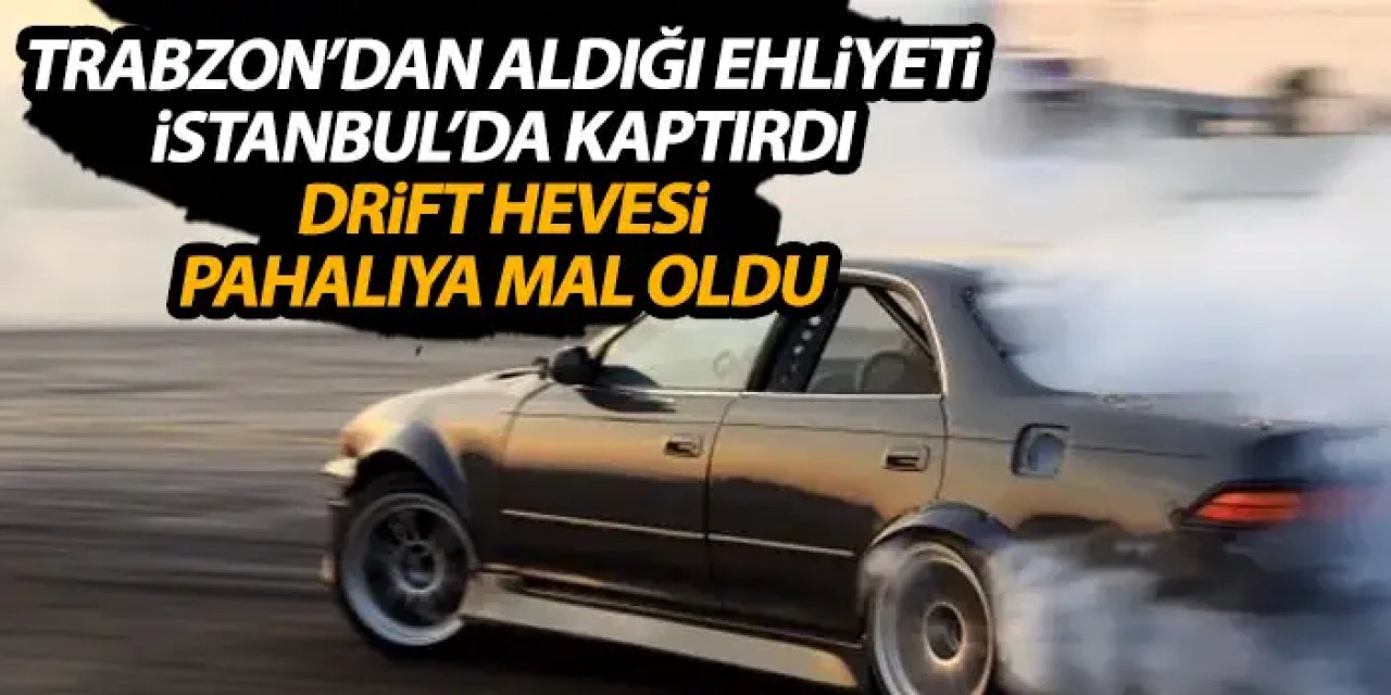 Trabzon'dan aldığı ehliyetini istanbul'da kaptırdı! Drift hevesi pahalıya mal oldu