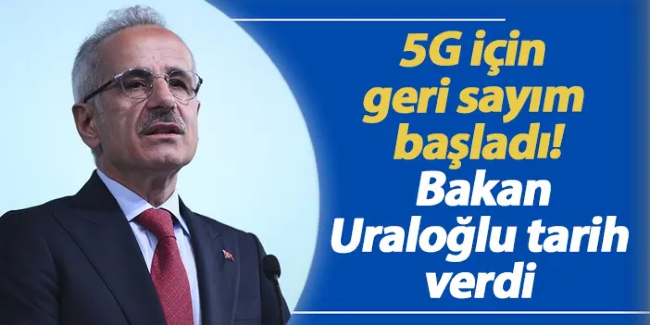 5G için geri sayım başladı! Bakan Uraloğlu tarih verdi