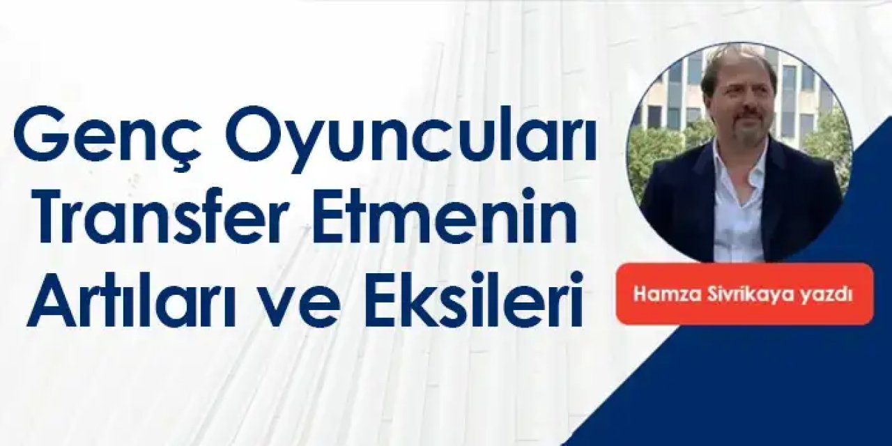 Genç Oyuncuları Transfer Etmenin Artıları ve Eksileri