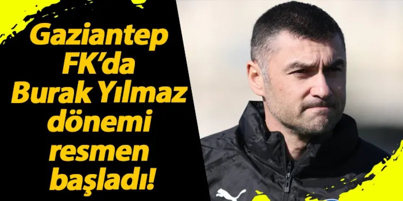 Gaziantep FK’da Burak Yılmaz dönemi resmen başladı!