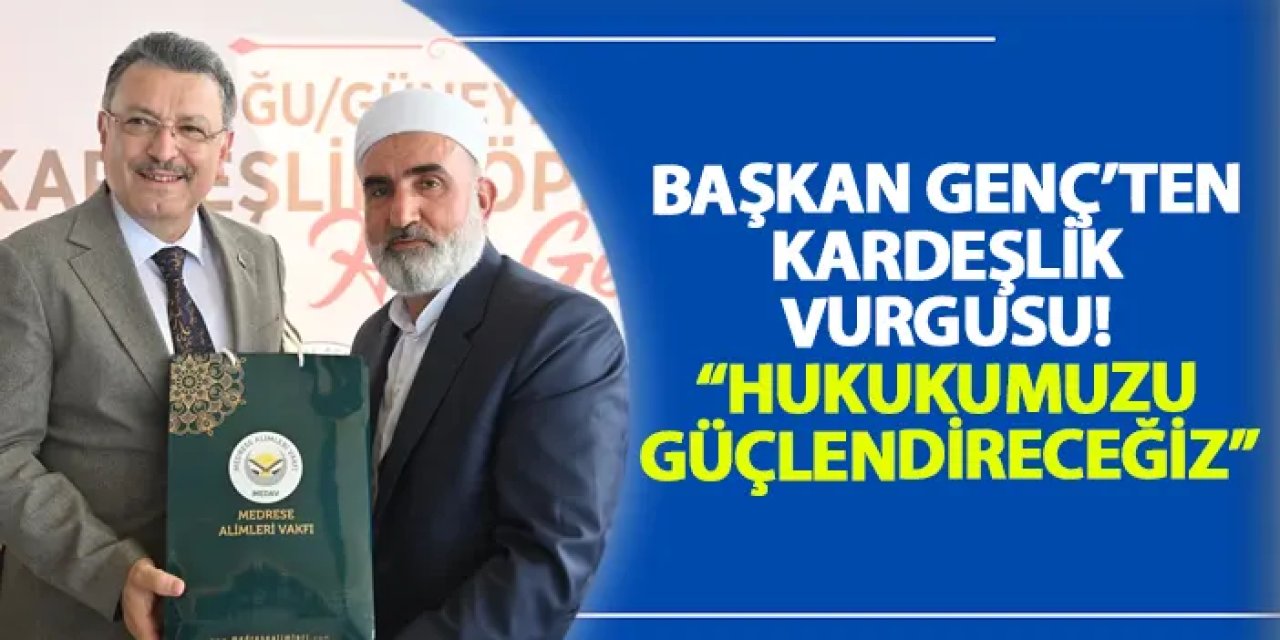Başkan Genç’ten kardeşlik vurgusu! “Hukukumuzu güçlendireceğiz”
