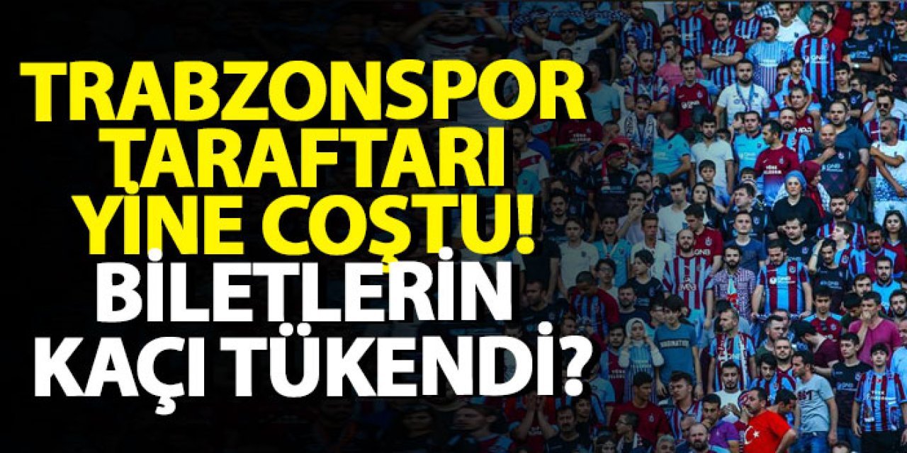 Trabzonspor taraftarı yine coştu! Biletlerin kaçı tükendi?