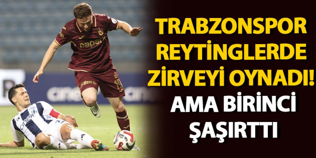 Trabzonspor reytinglerde zirveyi oynadı! Ama birinci şaşırttı