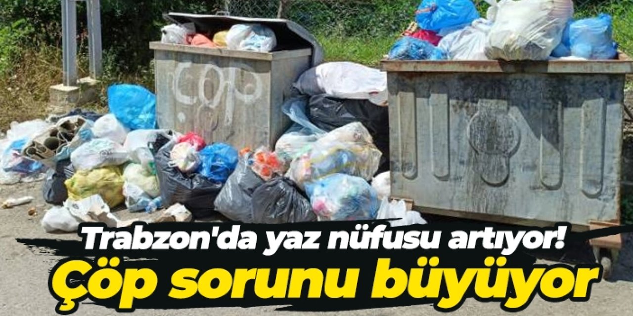 Trabzon'da yaz nüfusu artıyor: Çöp sorunu büyüyor