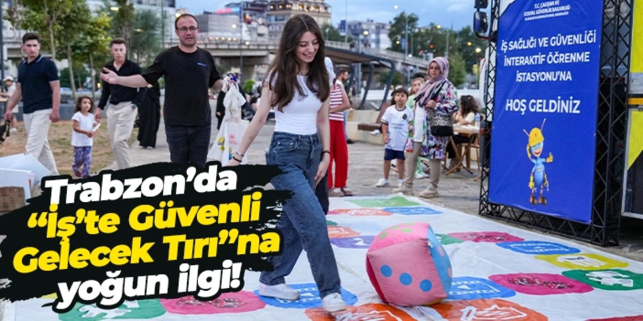 Trabzon’da “İş’te Güvenli Gelecek Tırı”na yoğun ilgi!