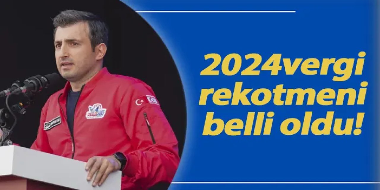 Selçuk Bayraktar 2024’te Türkiye’nin vergi rekortmeni oldu