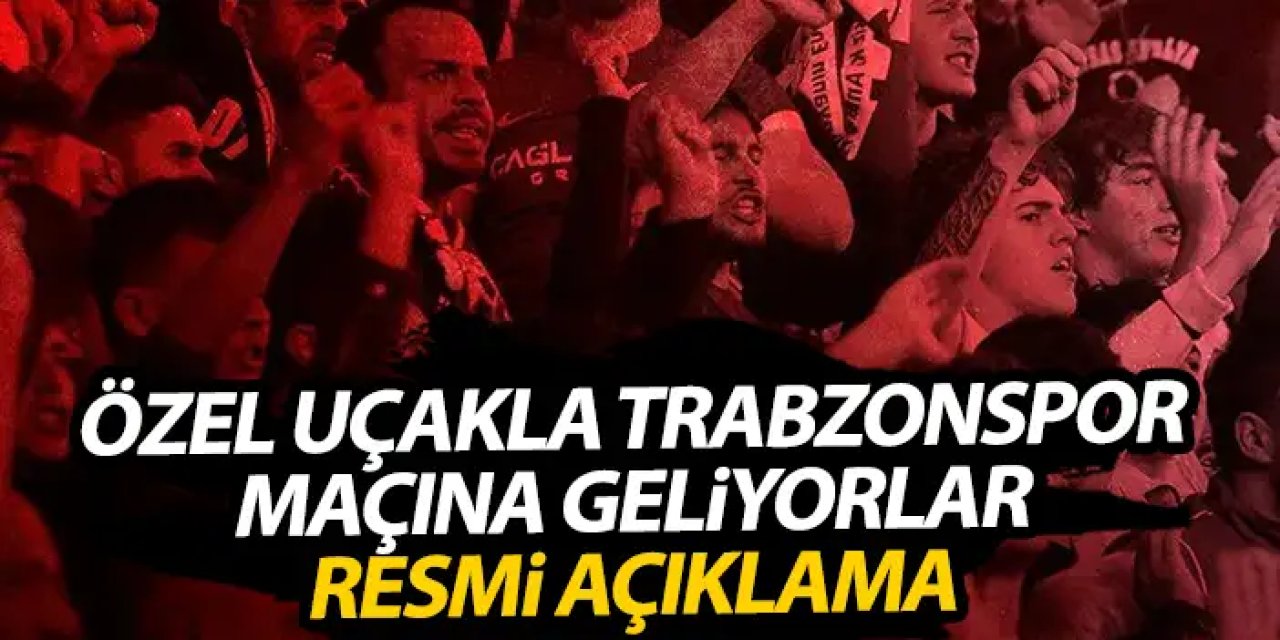 Özel uçakla Trabzonspor maçına geliyorlar! Resmi açıklama yapıldı