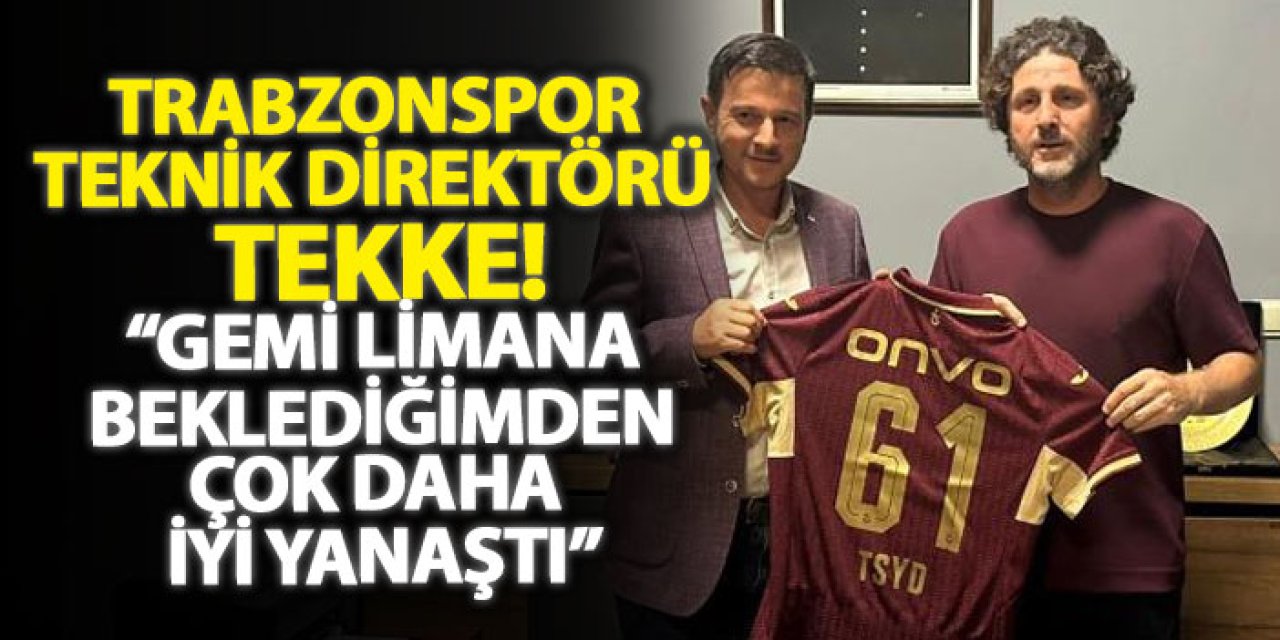 Trabzonspor Teknik Direktörü Tekke!“Gemi limana beklediğimden çok daha iyi yanaştı”