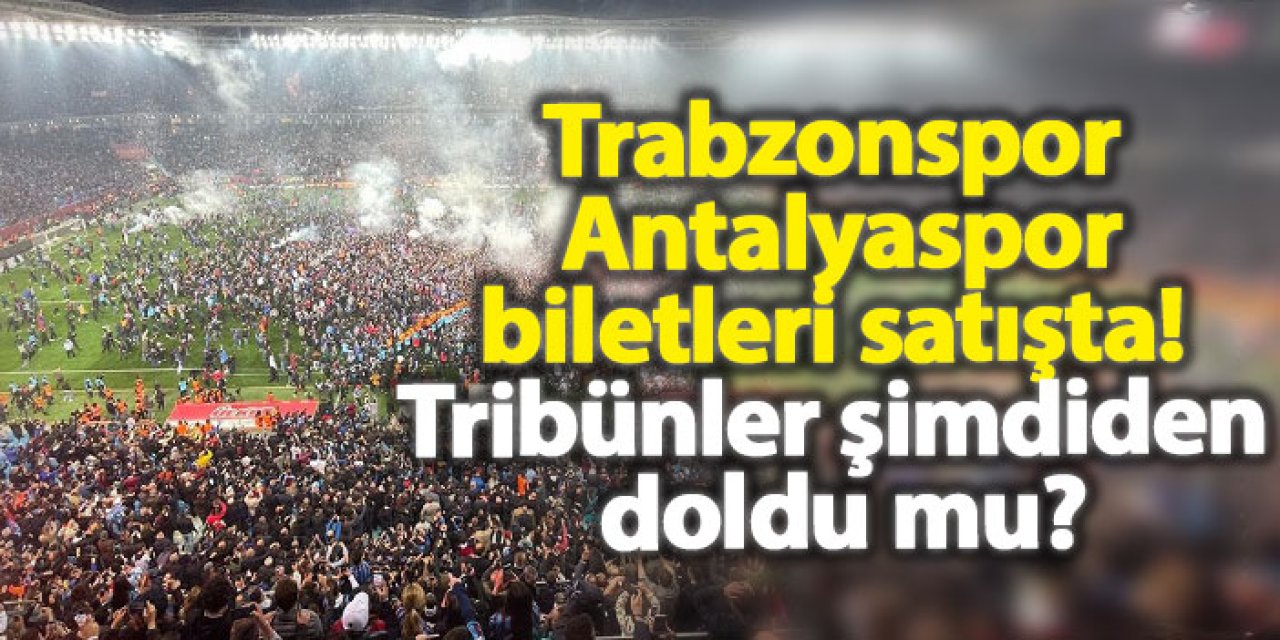 Trabzonspor – Antalyaspor biletleri satışta! Tribünler şimdiden doldu mu?