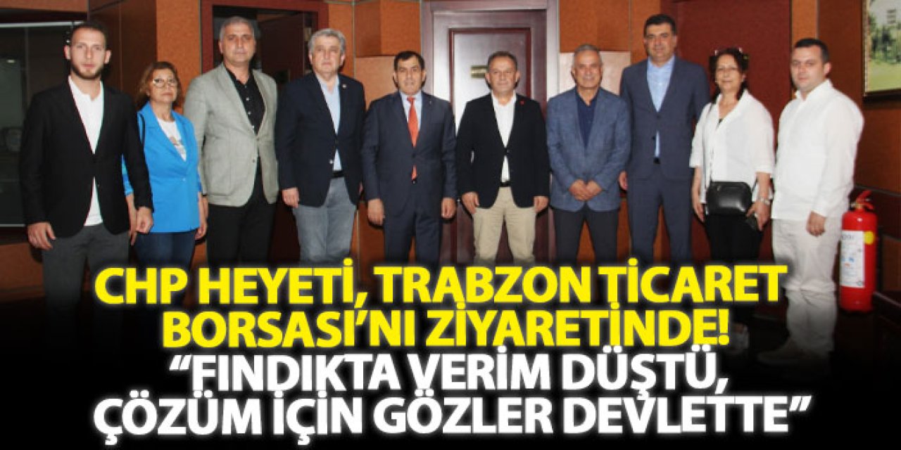 CHP heyeti, Trabzon Ticaret Borsası’nı ziyaretinde!“Fındıkta Verim Düştü, Çözüm İçin Gözler Devlette”