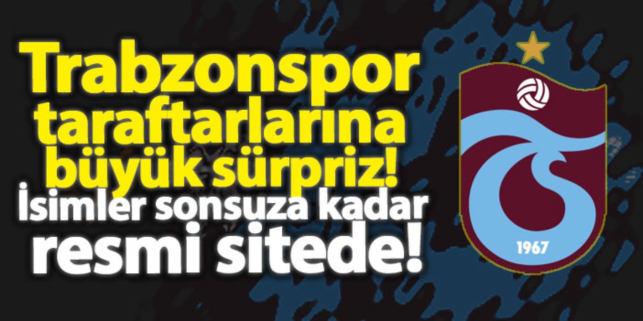 Trabzonspor taraftarlarına büyük sürpriz! İsimler sonsuza kadar resmi sitede!