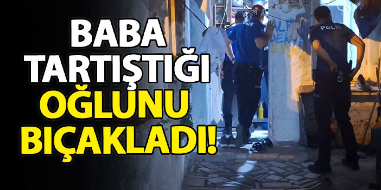 Baba tartıştığı oğlunu bıçakladı!