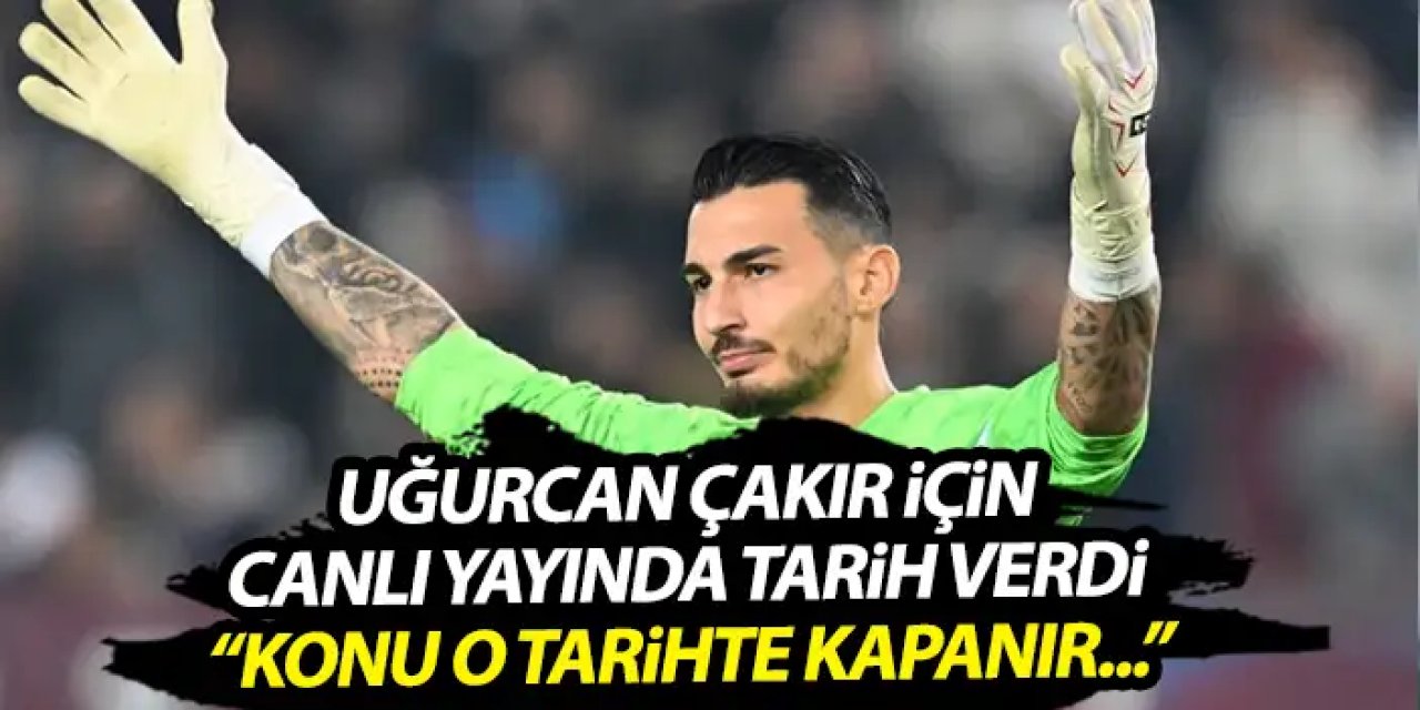 Uğurcan Çakır için tarih verdi "Benim için konu o tarihte kapanır"