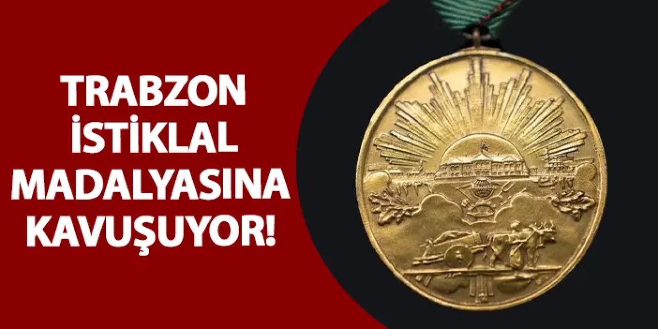 Trabzon İstiklal Madalyasına kavuşuyor!