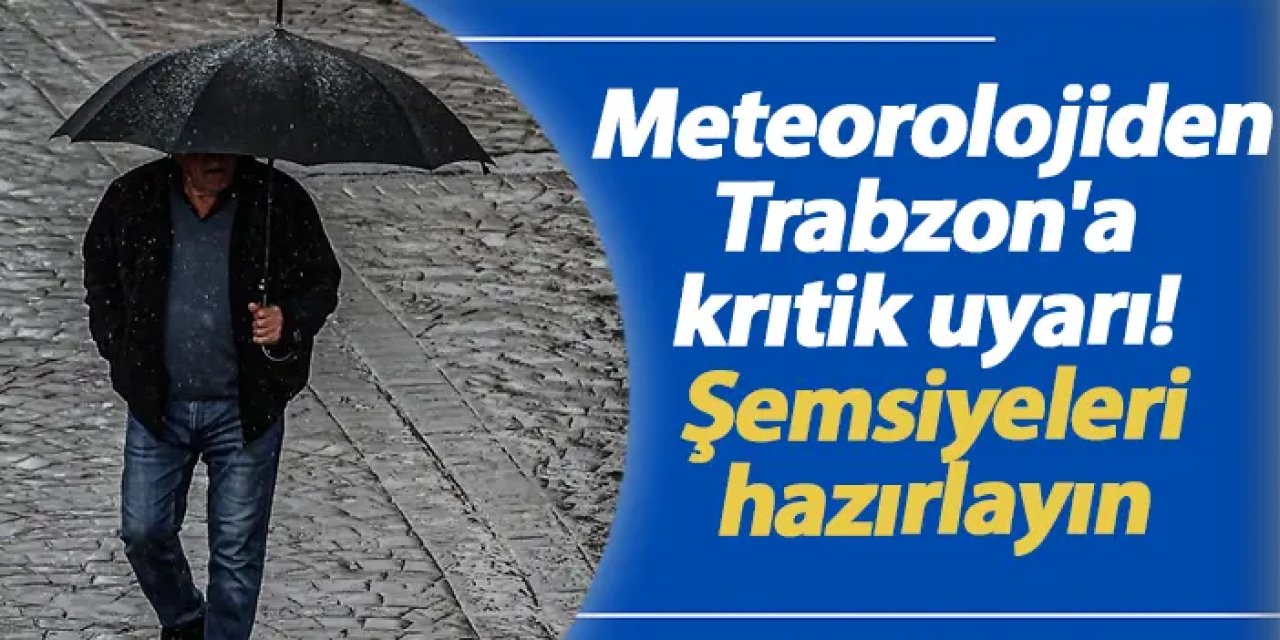 Trabzon’da sağanak yağış uyarısı!