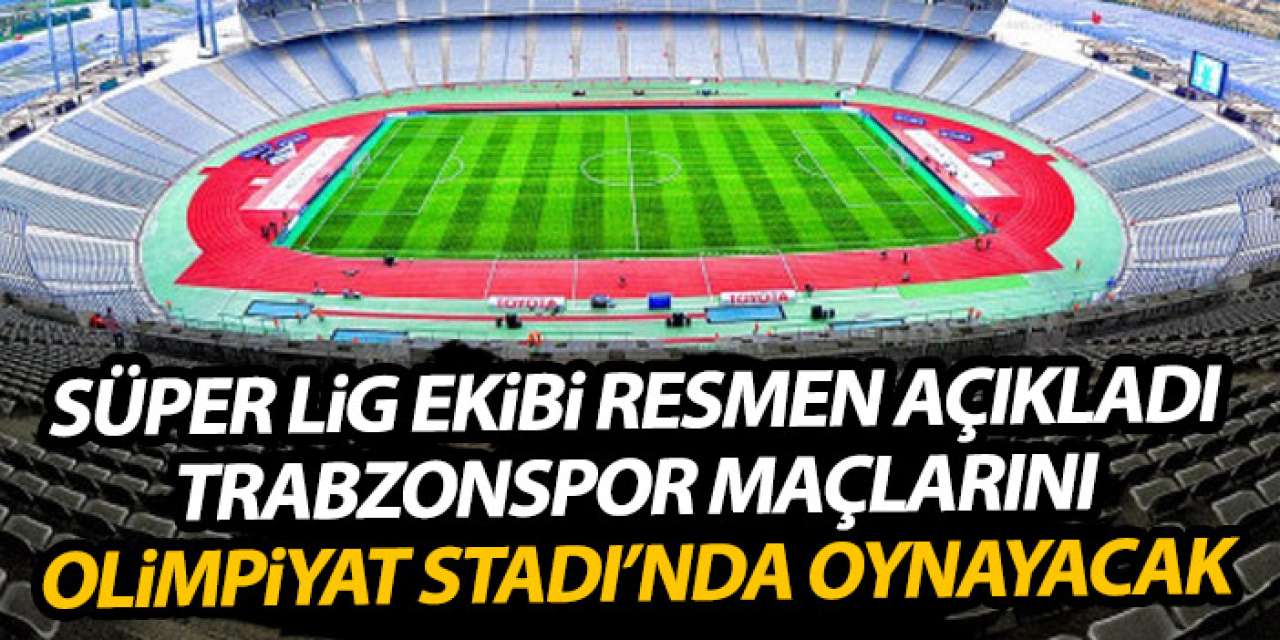 Süper Lig ekibi açıkladı "Trabzonspor maçını Olimpiyat Stadı'nda oynayacağız"