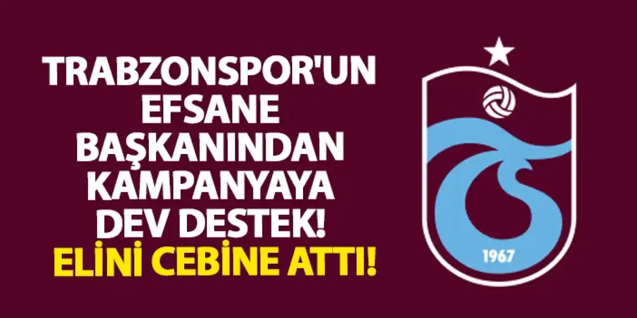 Trabzonspor'un efsane başkanından kampanyaya dev destek! Elini cebine attı!