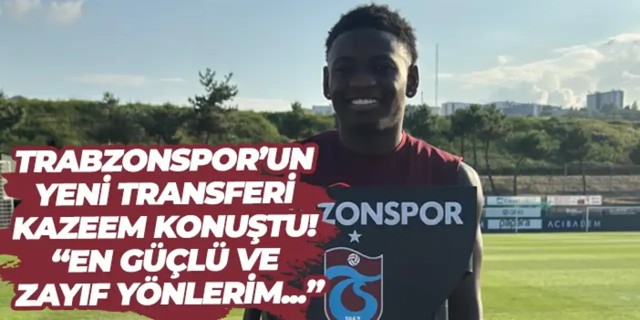 Trabzonspor'un yeni transferi Kazeem konuştu! "En güçlü ve zayıf yönüm..."