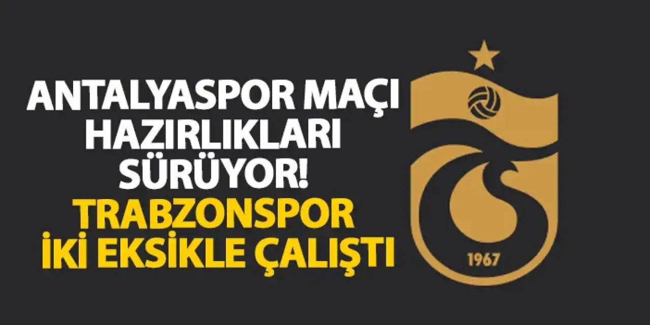 Antalyaspor maçı hazırlıkları sürüyor! Trabzonspor iki eksikle çalıştı
