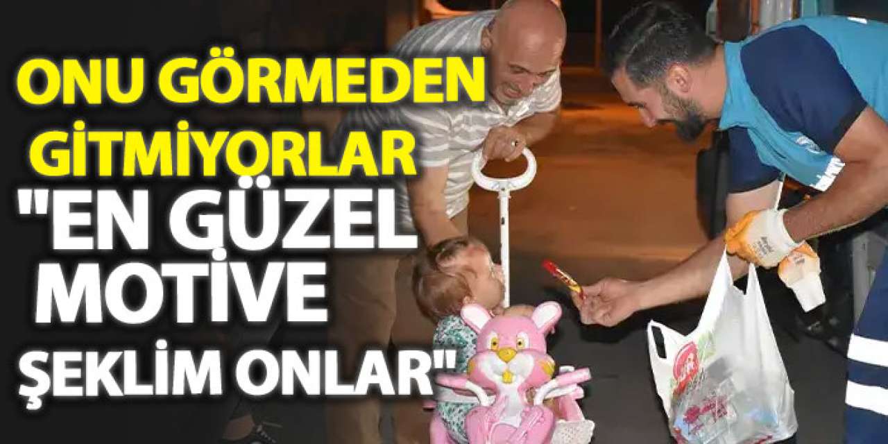 Onu görmeden gitmiyorlar  "En güzel motive şeklim onlar"