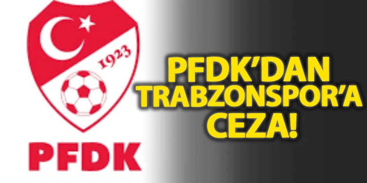 PFDK’dan Trabzonspor’a ceza!