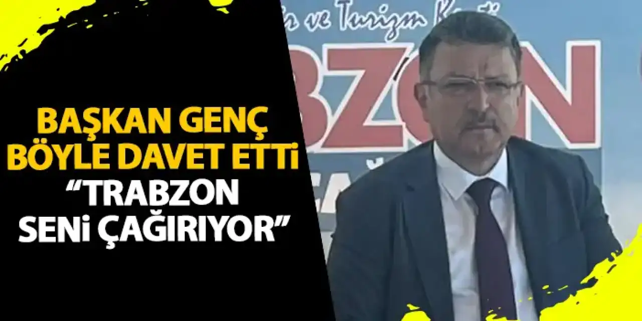 Başkan Genç Trabzon günlerine böyle davet etti “Trabzon seni çağırıyor”