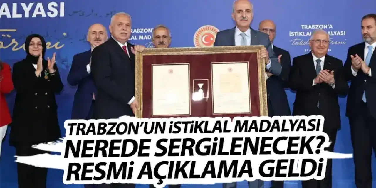 Trabzon’un İstiklal madalyası nerede sergilenecek? Resmi açıklama geldi