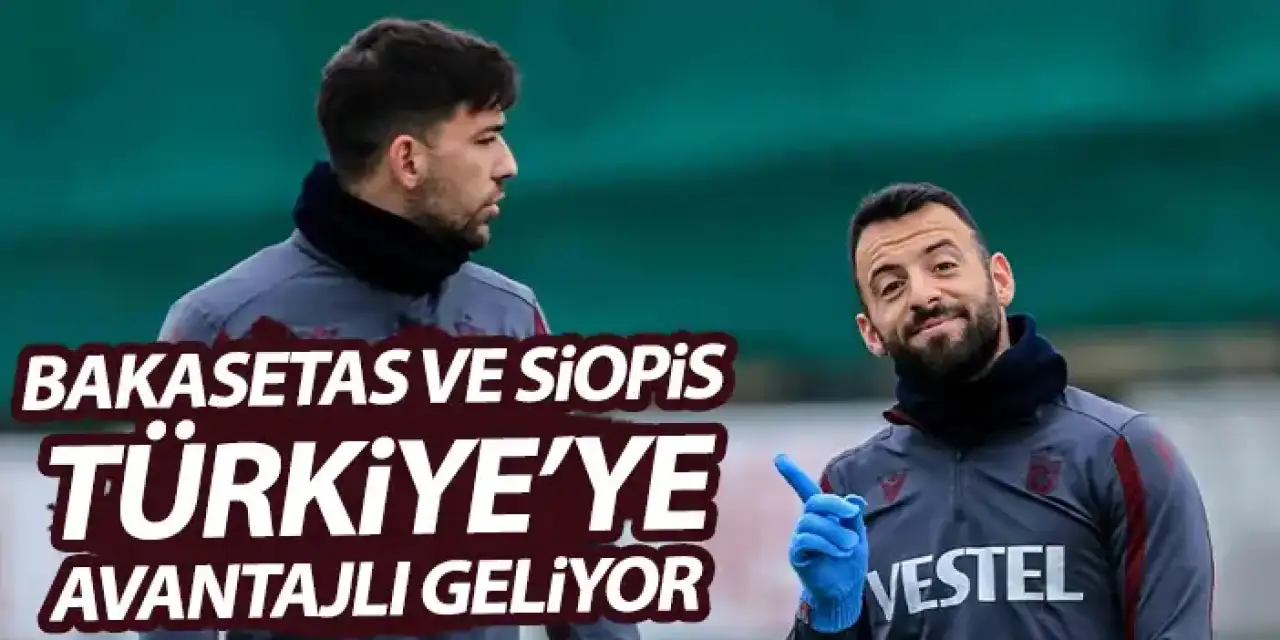 Siopis ve Bakasetas Türkiye'ye geliyor! Avantaj onlarda!