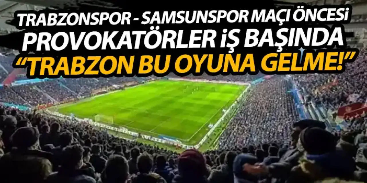 Trabzonspor – Samsunspor maçı öncesi provokatörlar iş başında! Trabzonlu bu oyuna gelme!