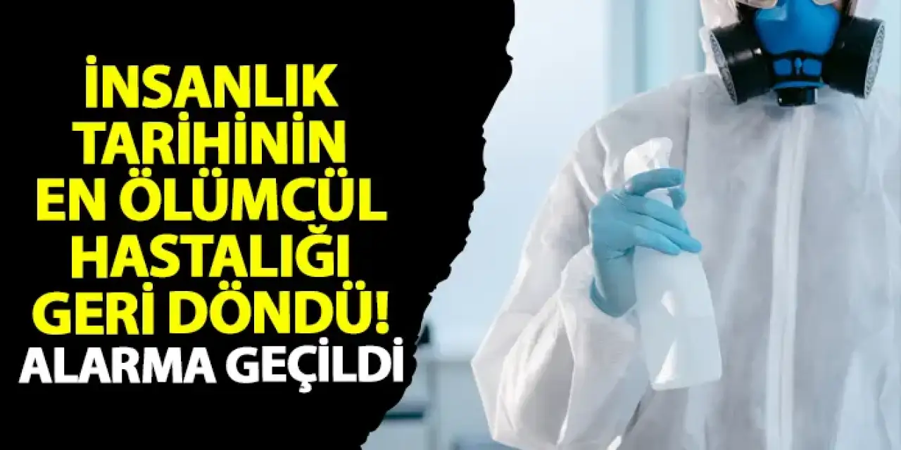 İnsanlık tarihinin en ölümcül hastalığı geri döndü!