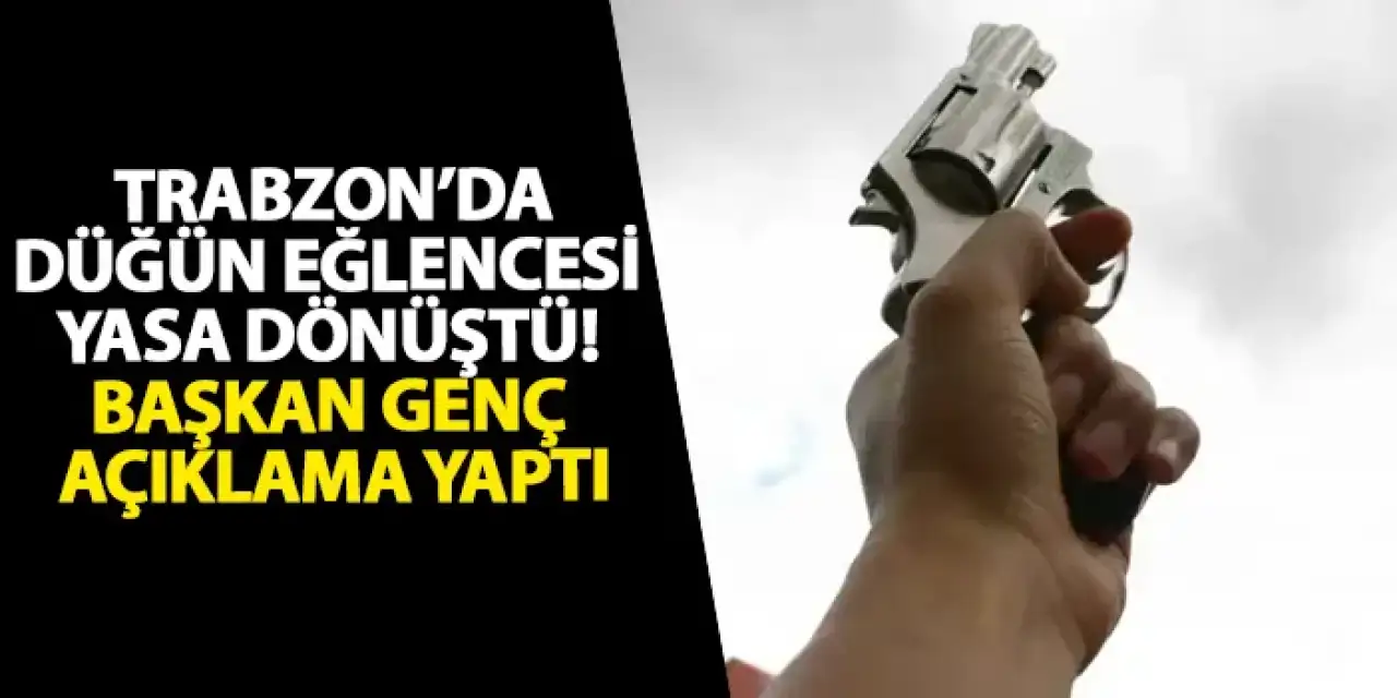 Trabzon’da düğün eğlencesi yasa dönüştü! Başkan Genç açıklama yaptı