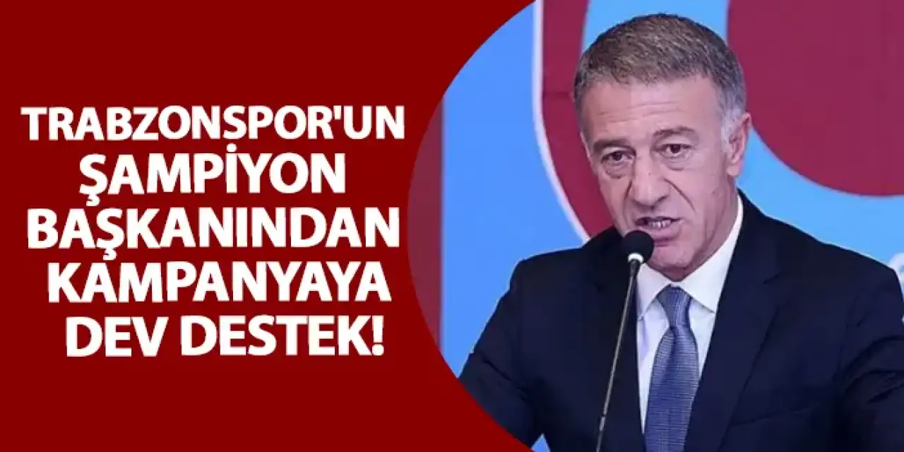 Trabzonspor'un şampiyon başkanından kampanyaya dev destek!