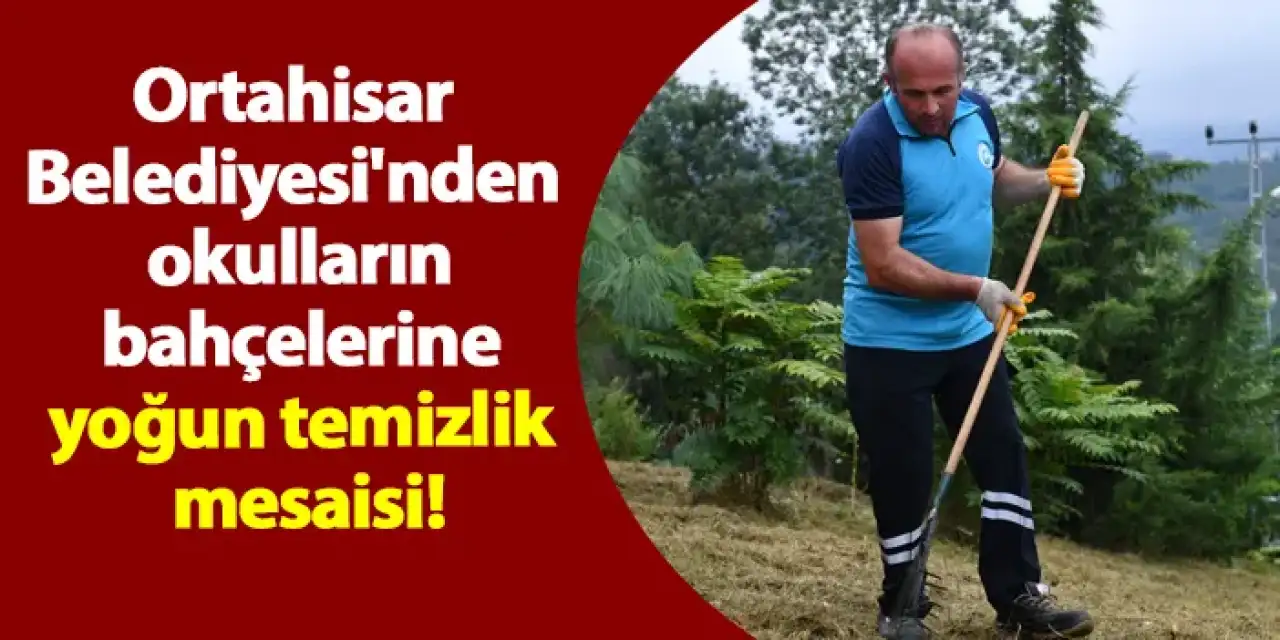 Ortahisar Belediyesi'nden okul bahçelerinde yoğun temizlik mesaisi