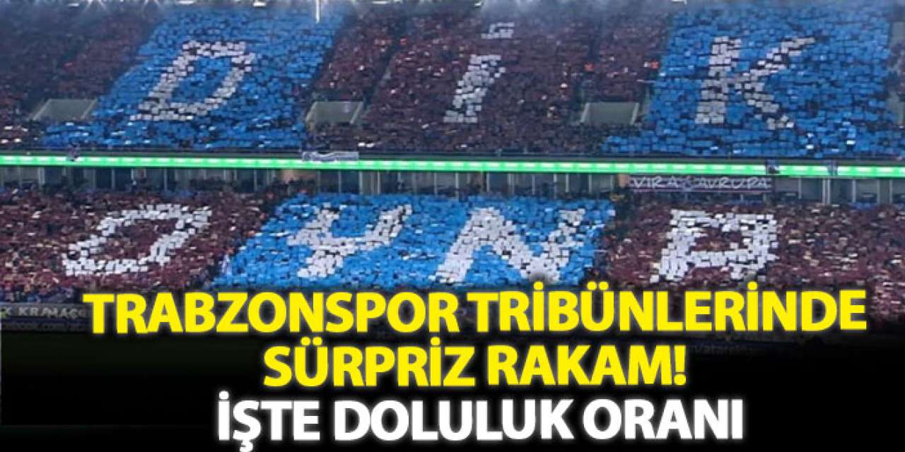 Trabzonspor tribünlerinde sürpriz rakam! İşte doluluk oranı