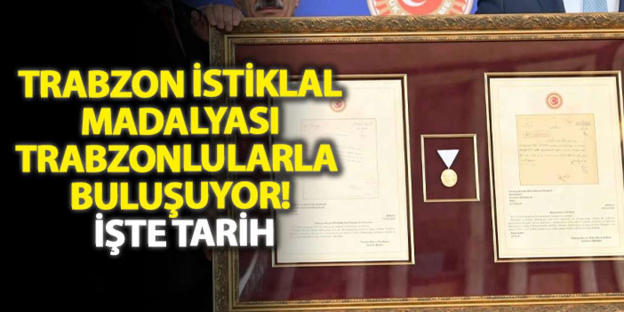 Trabzon İstiklal Madalyası Trabzonlularla buluşuyor! İşte tarih