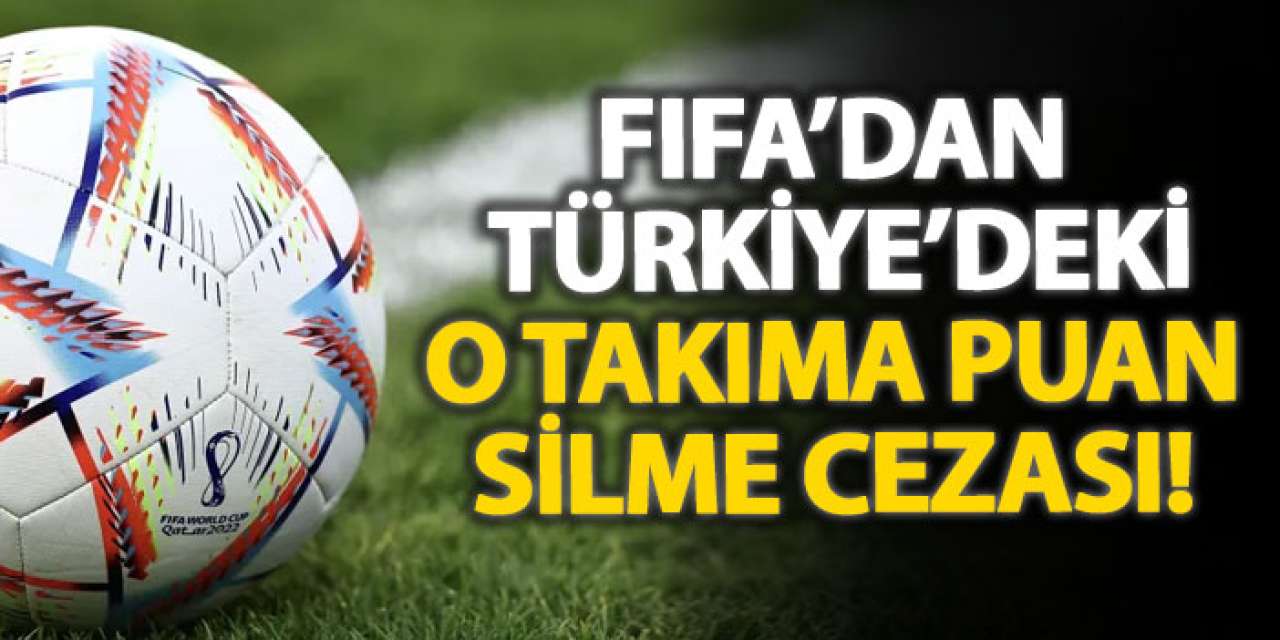 FIFA’dan Türkiye’deki o takıma puan silme cezası!