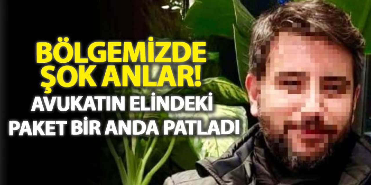 Bölgemizde şok anlar! Avukatın elindeki paket bir anda patladı