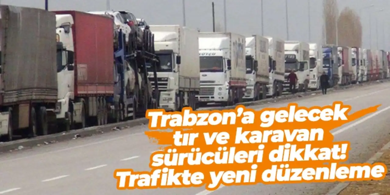 Trabzon’a gelecek tır ve karavan sürücüleri dikkat! Trafikte yeni düzenleme