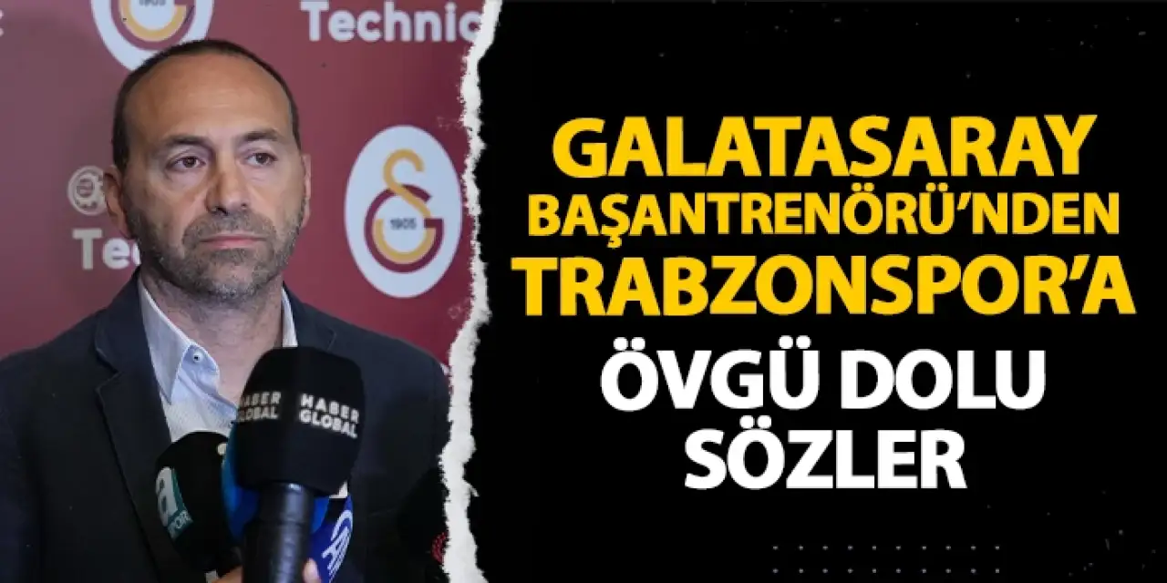 Galatasaray Başantrenörü'nden Trabzonspor'a övgü dolu sözler